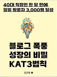 블로그 폭풍성장의 비밀 KAT3법칙 - 40대 직장인을 한 달 만에 일일 방문자 3,000명 만든 KAT3법칙 (커버이미지)