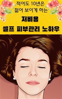 적어도 10년은 젊어 보이게 하는 저비용 셀프 피부관리 노하우 (커버이미지)