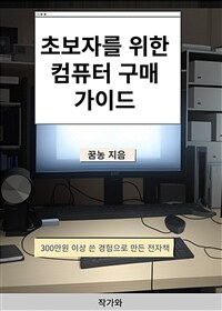 초보자를 위한 컴퓨터 구매가이드 23년7월 - 300만원 이상 쓴 경험으로 만든 전자책 (커버이미지)