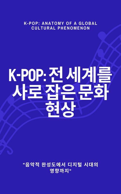 K-pop:전 세계를 사로 잡은 문화 현상 - 음악적 완성도에서 디지털 시대의 영향까지 (커버이미지)