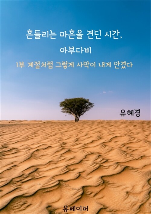 흔들리는 마흔을 견딘 시간, 아부다비 - 1부 계절처럼 그렇게 사막이 내게 안겼다 (커버이미지)